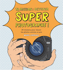 Ta mission : devenir super photographe! [ancienne édition]